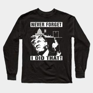 Never Forget Trump I Did That Jan 6 Coup Long Sleeve T-Shirt